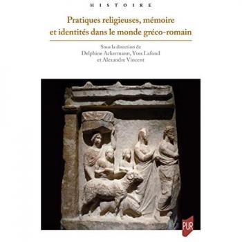 Pratiques religieuses, mémoire et identités dans le monde gréco-romain : actes du colloque tenu à Poitiers du 9 au 11 mai 2019
