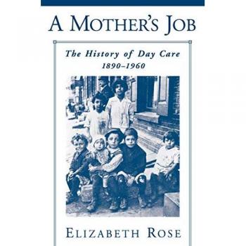 A Mother's Job: The History of Day Care, 1890-1960: The History of Day Care, 1880-1960