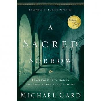 A Sacred Sorrow : Reaching Out to God in the Lost Language of Lament, by Michael Card
