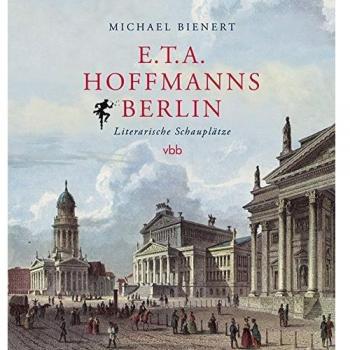 Michael Bienert E.T.A. Hoffmanns Berlin: Literarische schauplätze