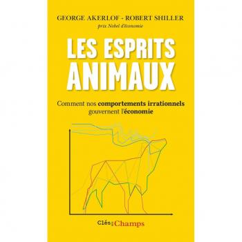 Les esprits animaux: Comment nos comportements irrationnels gouvernent l'économie
