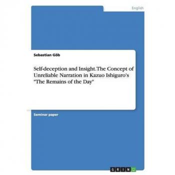 Self-deception and Insight. The Concept of Unreliable Narration in Kazuo Ishiguro's The Remains of the Day