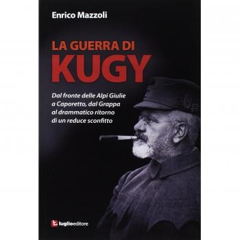 La guerra di Kugy. Dal fronte delle Alpi Giulie a Caporet...