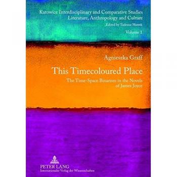 This Timecoloured Place: The Time-Space Binarism in the Novels of James Joyce