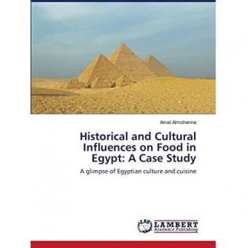 Historical and Cultural Influences on Food in Egypt: A Case Study: A glimpse of Egyptian culture and cuisine
