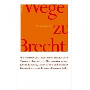 Wege zu Brecht: Wie Kathrina Thalbach, Benno Besson, Sabine Thalbach, Regine Lutz, Manfred Wekwerth, Käthe Reichel, Egon Monk und Barbara Brecht Schall zum Berliner Ensemble fanden