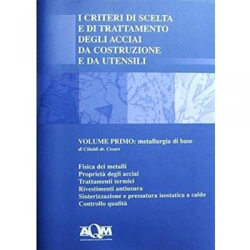 I criteri di scelta e di trattamento degli acciai da costruzione e da utensili. Metallurgia di base