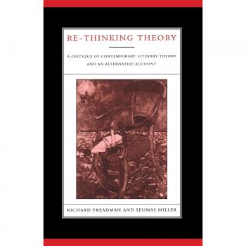 Re-Thinking Theory: A Critique of Contemporary Literary Theory and an Alternative Account