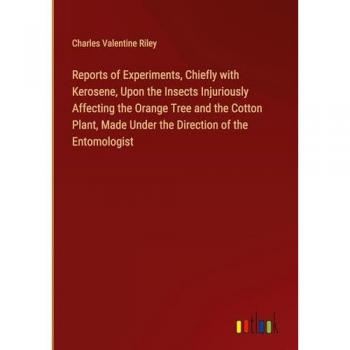 Reports of Experiments, Chiefly with Kerosene, Upon the Insects Injuriously Affecting the Orange Tree and the Cotton Plant, Made Under the Direction of the Entomologist