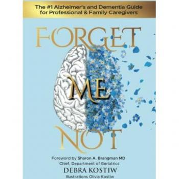 Forget Me Not: The #1 Alzheimer's and Dementia Guide for Professional and Family Caregivers