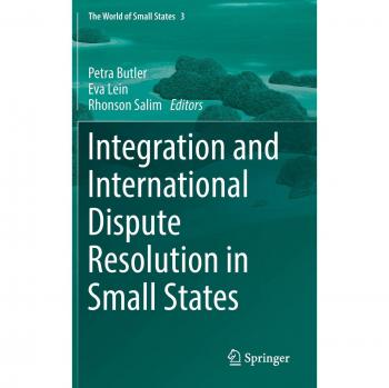 Integration and International Dispute Resolution in Small States (The World of Small States, 3, Band 3)