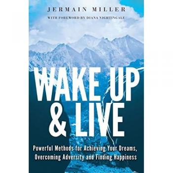 Wake Up & Live: Powerful Methods for Achieving Your Dreams, Overcoming Adversity and Finding Happiness