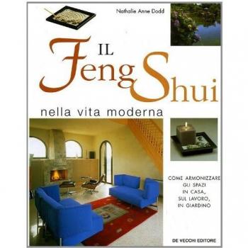 Il Feng Shui nella vita moderna. Come armonizzare gli spazi in casa, sul lavoro, in giardino