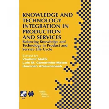 Knowledge and Technology Integration in Production and Services: Balancing Knowledge and Technology in Product and Service Life Cycle
