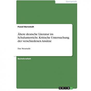 Ältere deutsche Literatur im Schulunterricht. Kritische Untersuchung der verschiedenen Ansätze: Eine Metastudie