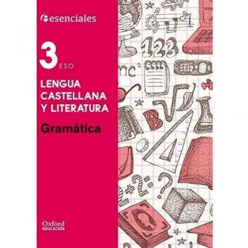 Esenciales Oxford. Lengua Castellana y Literatura 3.º ESO. Gramática.