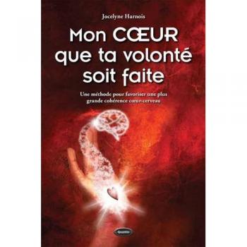 Mon COEUR que ta volonté soit faite : Une méthode pour favoriser une plus grande cohérence coeur-cerveau