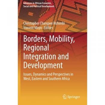 Borders, Mobility, Regional Integration and Development: Issues, Dynamics and Perspectives in West, Eastern and Southern Africa (Advances in African Economic, Social and Political Development)