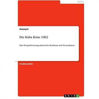 Die Kuba Krise 1962: Eine Perspektivierung anhand des Realismus und Neorealismus