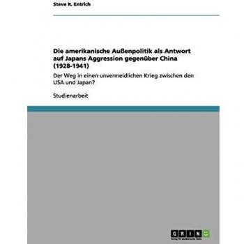 Die amerikanische Außenpolitik als Antwort auf Japans Aggression gegenüber China (1928-1941): Der Weg in einen unvermeidlichen Krieg zwischen den USA und Japan?