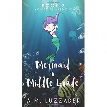 A Mermaid in Middle Grade : Book 3: Voices of Harmony