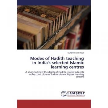 Modes of Hadith teaching in India's selected Islamic learning centres: A study to know the depth of Hadith related subjects in the curriculum of India's Islamic higher learning centers