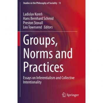 Groups, Norms and Practices: Essays on Inferentialism and Collective Intentionality