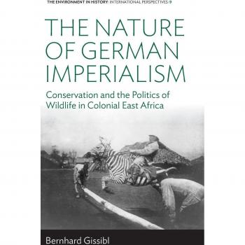 The Nature of German Imperialism: Conservation and the Politics of Wildlife in Colonial East Africa