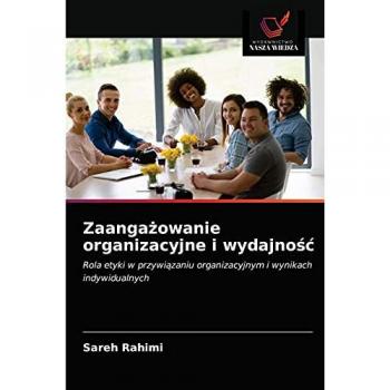 Zaangażowanie organizacyjne i wydajność: Rola etyki w przywiązaniu organizacyjnym i wynikach indywidualnych: Rola etyki w przywi¿zaniu organizacyjnym i wynikach indywidualnych