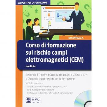 Corso di formazione sul rischio campi elettromagnetici (CEM). Secondo il Titolo VIII Capo IV del D.Lgs. 81/2008 e s.m. e l’accordo Stato-Regioni per la formazione. Con CD-ROM
