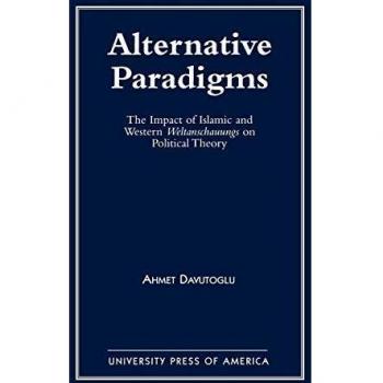 Ahmet Davutoglu Alternative Paradigms: The Impact Of Islamic And Western Weltanschauungs On Political Theory