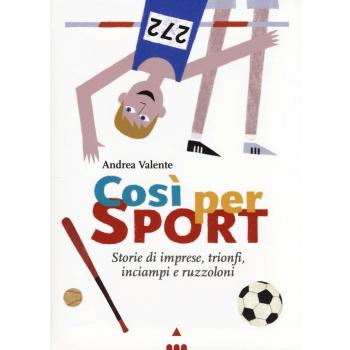 Così per sport. Storie di imprese, trionfi, inciampi e ruzzoloni