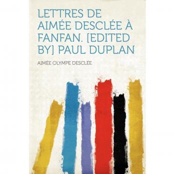 Lettres De Aimée Desclée À Fanfan. Edited By Paul Duplan