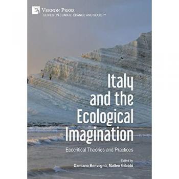 Italy and the Ecological Imagination: Ecocritical Theories and Practices (Climate Change and Society)