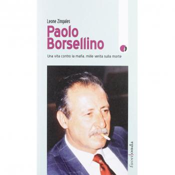 Paolo Borsellino. Una vita contro la mafia, mille verità sulla morte