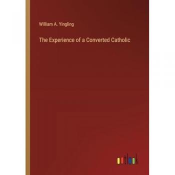 Yingling, William A.: The Experience of a Converted Catholic