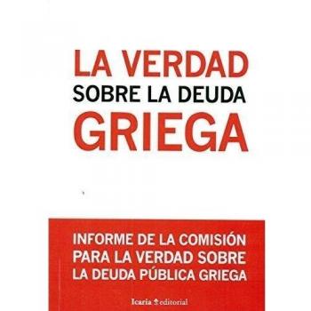 La verdad sobre la deuda griega: Informe de la comisión para la verdad sobre la deuda pública griega (Tapa blanda).