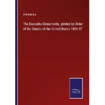 The Executive Documents, printed by Order of the Senate of the United States 1856-57