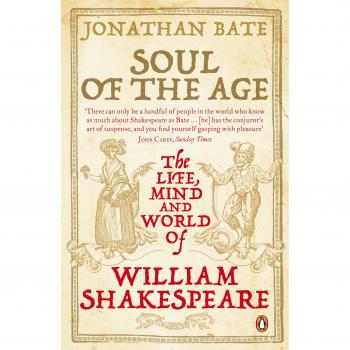 Soul of the Age : The Life, Mind and World of William Shakespeare