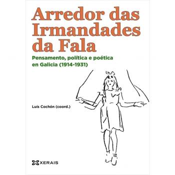 Arredor das Irmandades da Fala: Pensamento, política e poética en Galicia (1914-1931) (Tapa blanda con solapas).