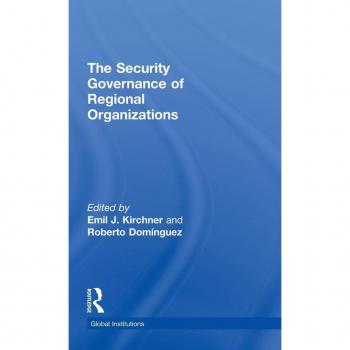 The Security Governance of Regional Organizations (Routledge Global Institutions Series, 58, Band 58)