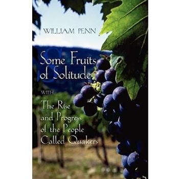 Some Fruits of Solitude with the Rise and Progress of the People Called Quakers