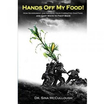 Hands Off My Food! : How Government and Industry Have Corrupted Our Food and Easy Ways to Fight Back, by Sina McCullough