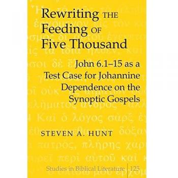 Rewriting the Feeding of Five Thousand: John 6.1-15 as a Test Case for Johannine Dependence on the Synoptic Gospels (Studies in Biblical Literature)