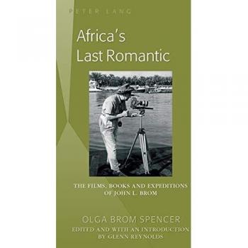 Africa's Last Romantic: The Films, Books and Expeditions of John L. Brom