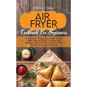 The Big Air Fryer Cookbook for weight loss: A Comprehensive Guide To Easy And Amazing Frying Recipes To Enjoy Your Time At Home
