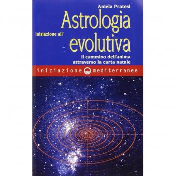 Iniziazione all'astrologia evolutiva. Il cammino dell'anima attraverso la carta natale