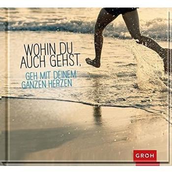Wohin du auch gehst, geh mit deinem ganzen Herzen