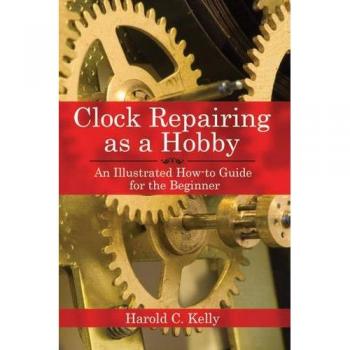 Clock Repairing as a Hobby : An Illustrated How-To Guide for the Beginner