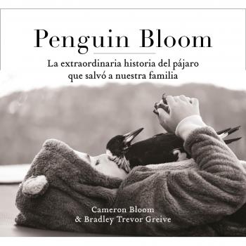 PENGUIN BLOOM: LA EXTRAORDINARIA HISTORIA DEL PÁJARO QUE SALVÓ A NUESTRA FAMILIA